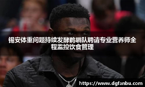 锡安体重问题持续发酵鹈鹕队聘请专业营养师全程监控饮食管理